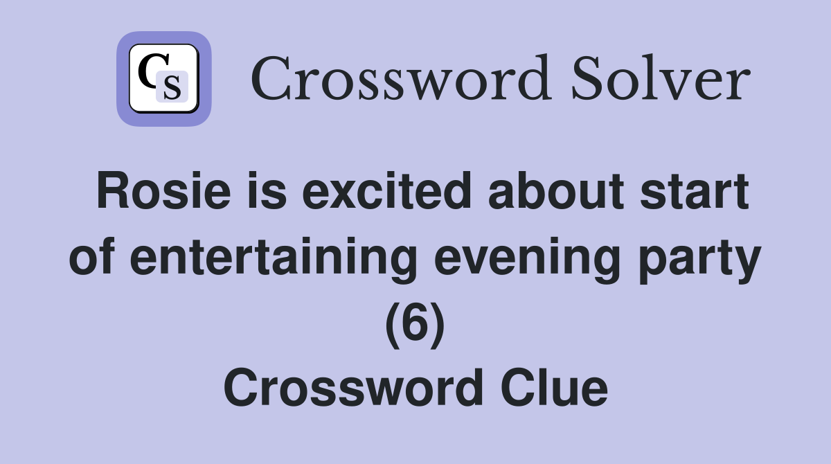Rosie is excited about start of entertaining evening party (6) Crossword Clue