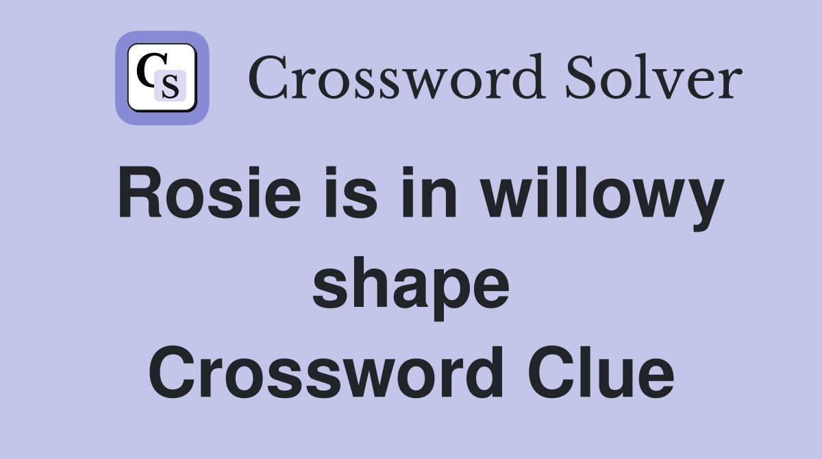 Rosie is in willowy shape Crossword Clue