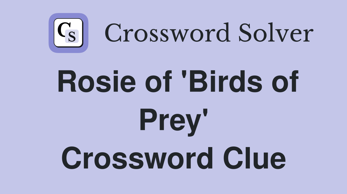 Rosie of 'Birds of Prey' Crossword Clue