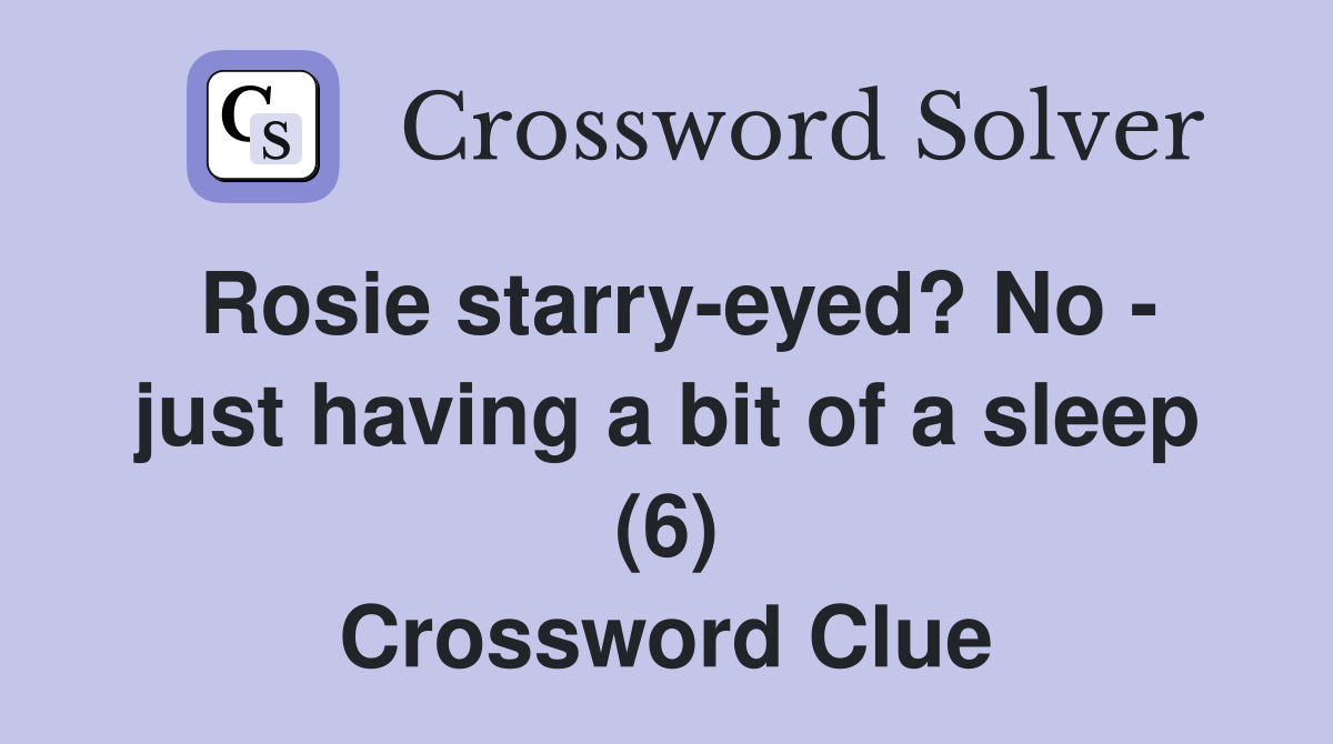 Rosie starry-eyed? No - just having a bit of a sleep (6) Crossword Clue