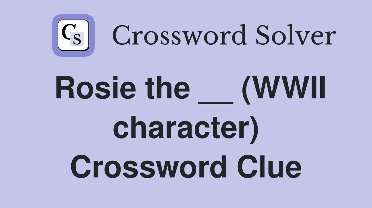 Rosie the __ (WWII character) Crossword Clue