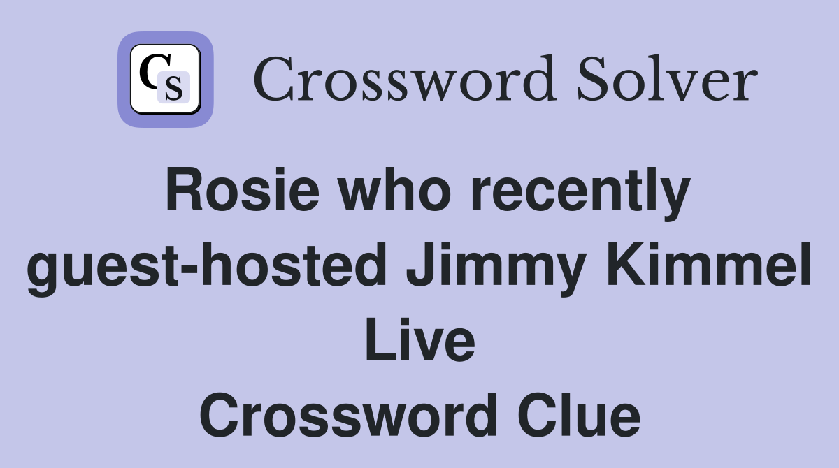 Rosie who recently guest-hosted Jimmy Kimmel Live Crossword Clue