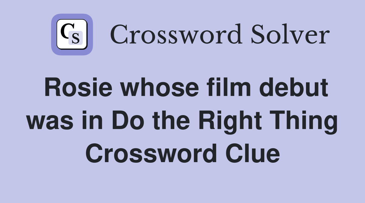 Rosie whose film debut was in Do the Right Thing Crossword Clue