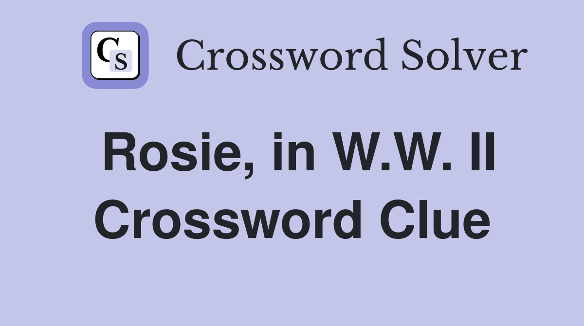 Rosie, in W.W. II Crossword Clue