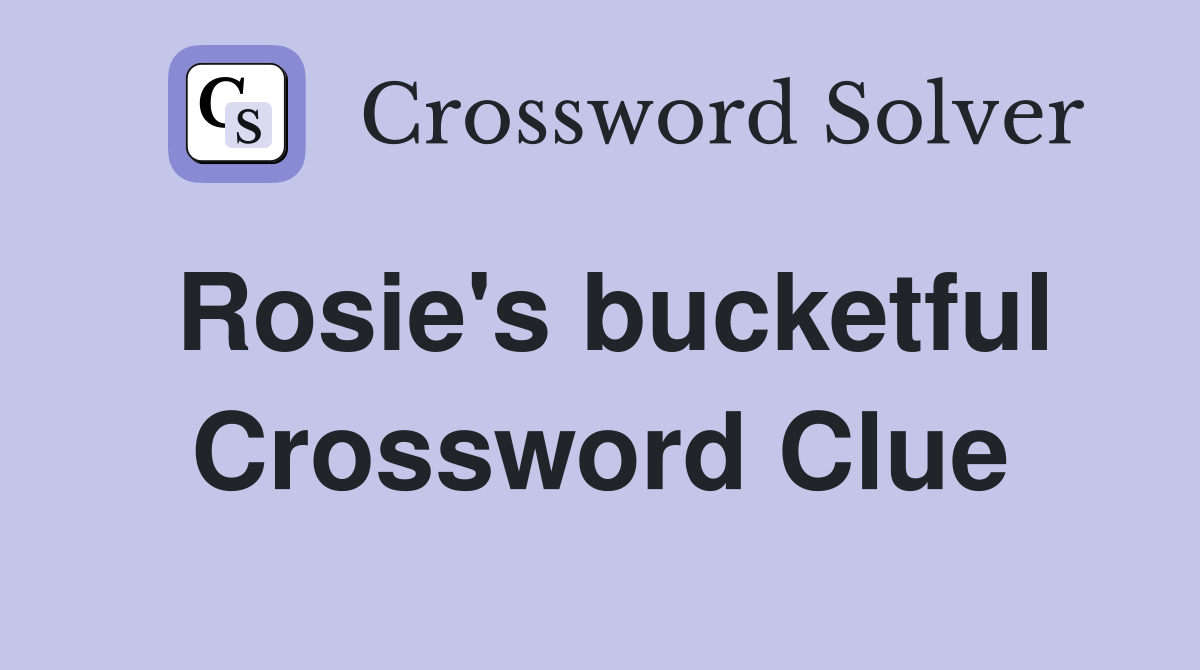 Rosie's bucketful Crossword Clue