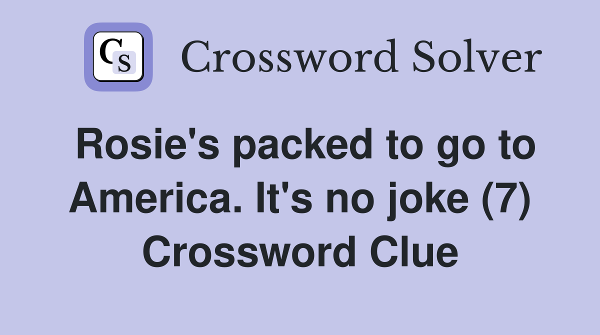 Rosie's packed to go to America. It's no joke (7) Crossword Clue