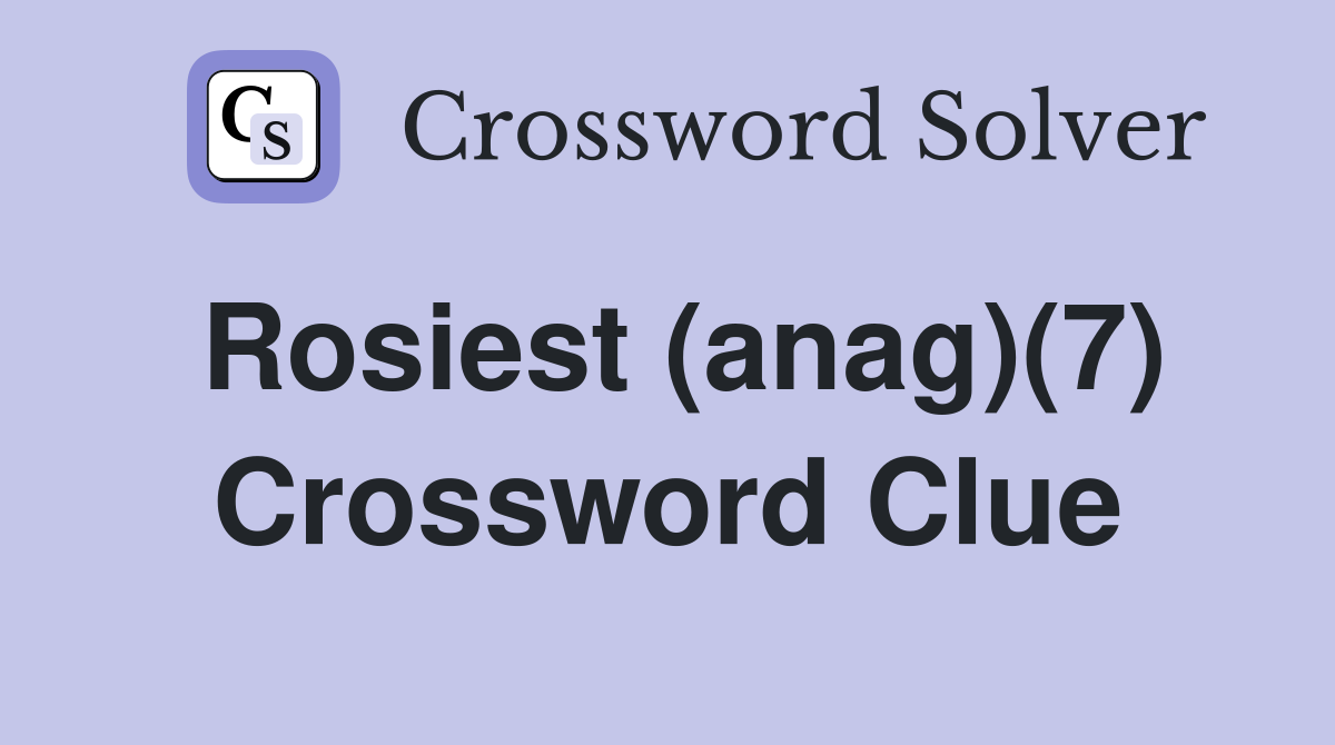Rosiest (anag)(7) Crossword Clue