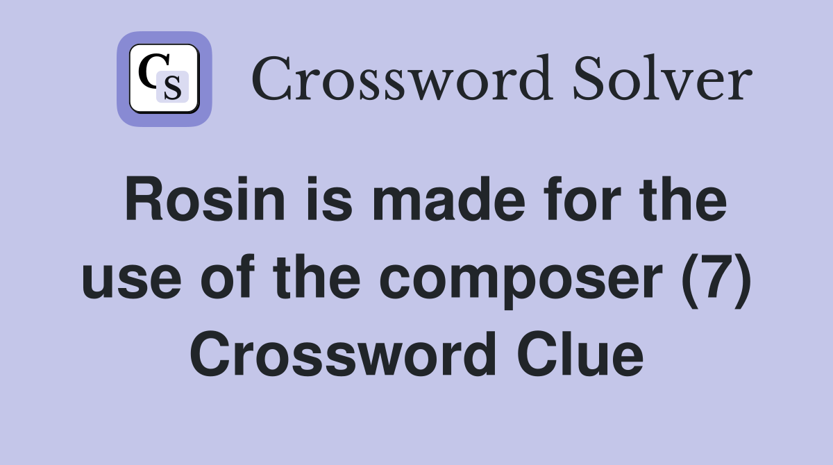 Rosin is made for the use of the composer (7) Crossword Clue