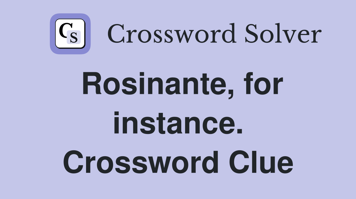 Rosinante, for instance. Crossword Clue