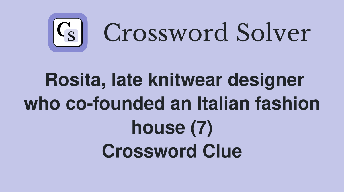 Rosita, late knitwear designer who co-founded an Italian fashion house (7) Crossword Clue