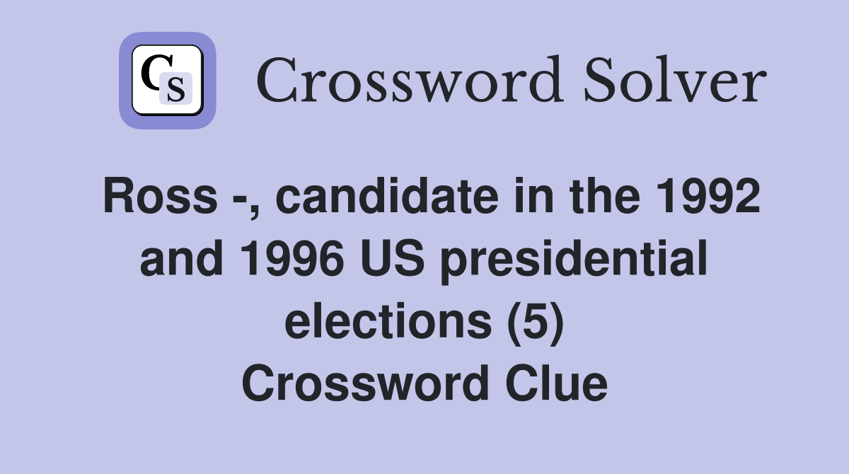 Ross -, candidate in the 1992 and 1996 US presidential elections (5) Crossword Clue