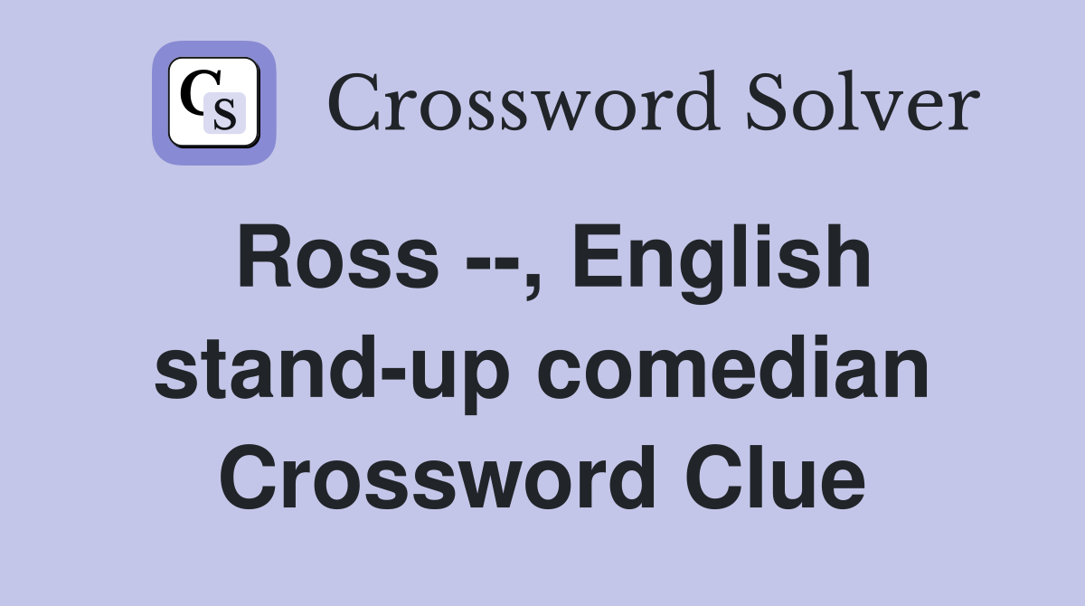Ross --, English stand-up comedian Crossword Clue