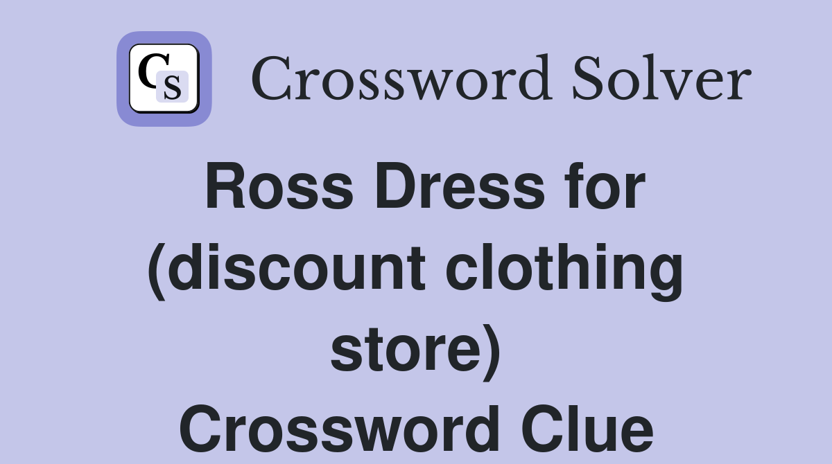 Ross Dress for (discount clothing store) Crossword Clue