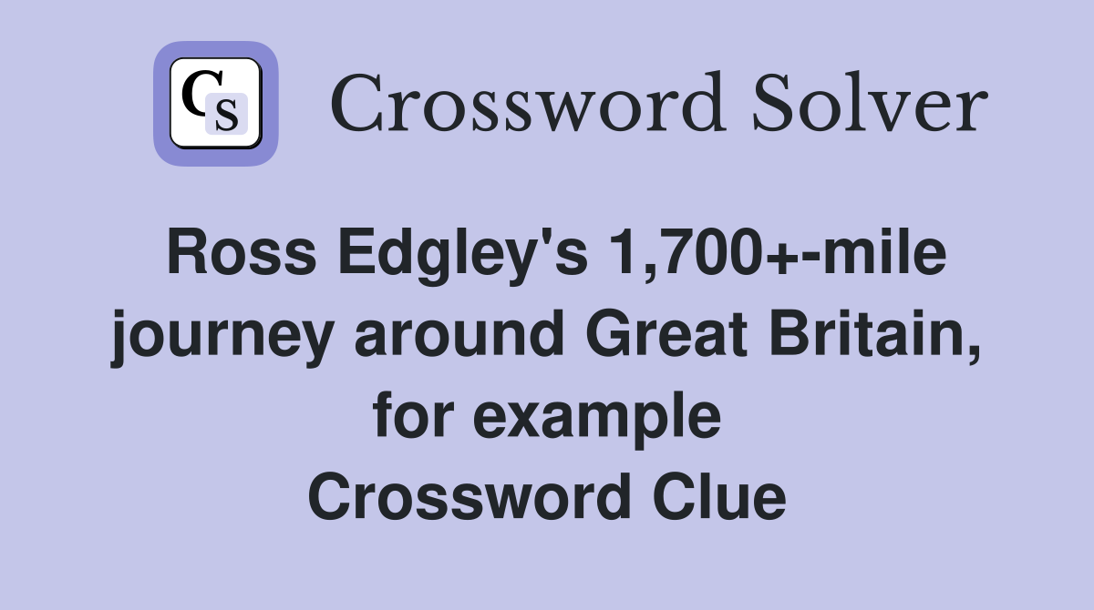 Ross Edgley's 1,700+-mile journey around Great Britain, for example Crossword Clue