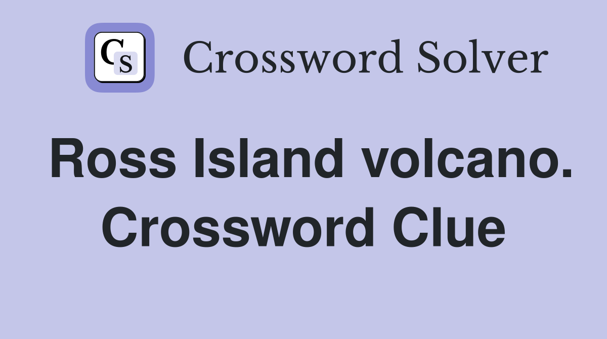 Ross Island volcano. Crossword Clue