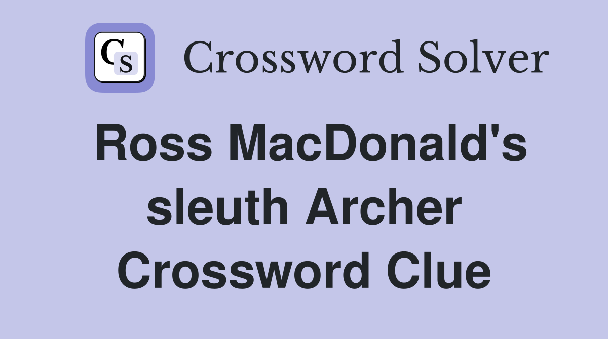 Ross MacDonald's sleuth Archer Crossword Clue
