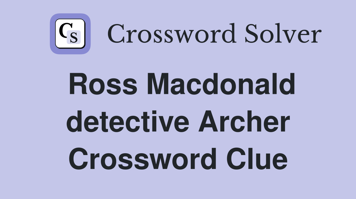 Ross Macdonald detective Archer Crossword Clue