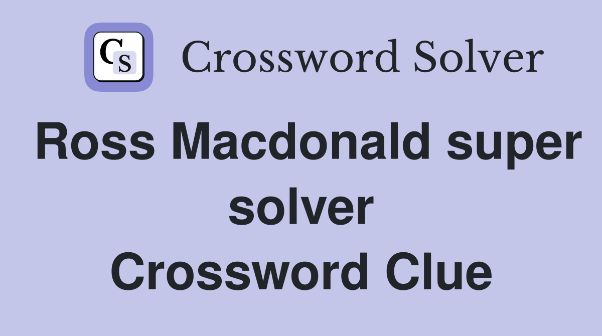 Ross Macdonald super solver Crossword Clue
