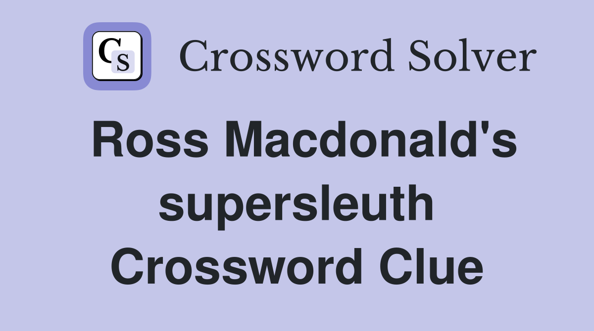 Ross Macdonald's supersleuth Crossword Clue