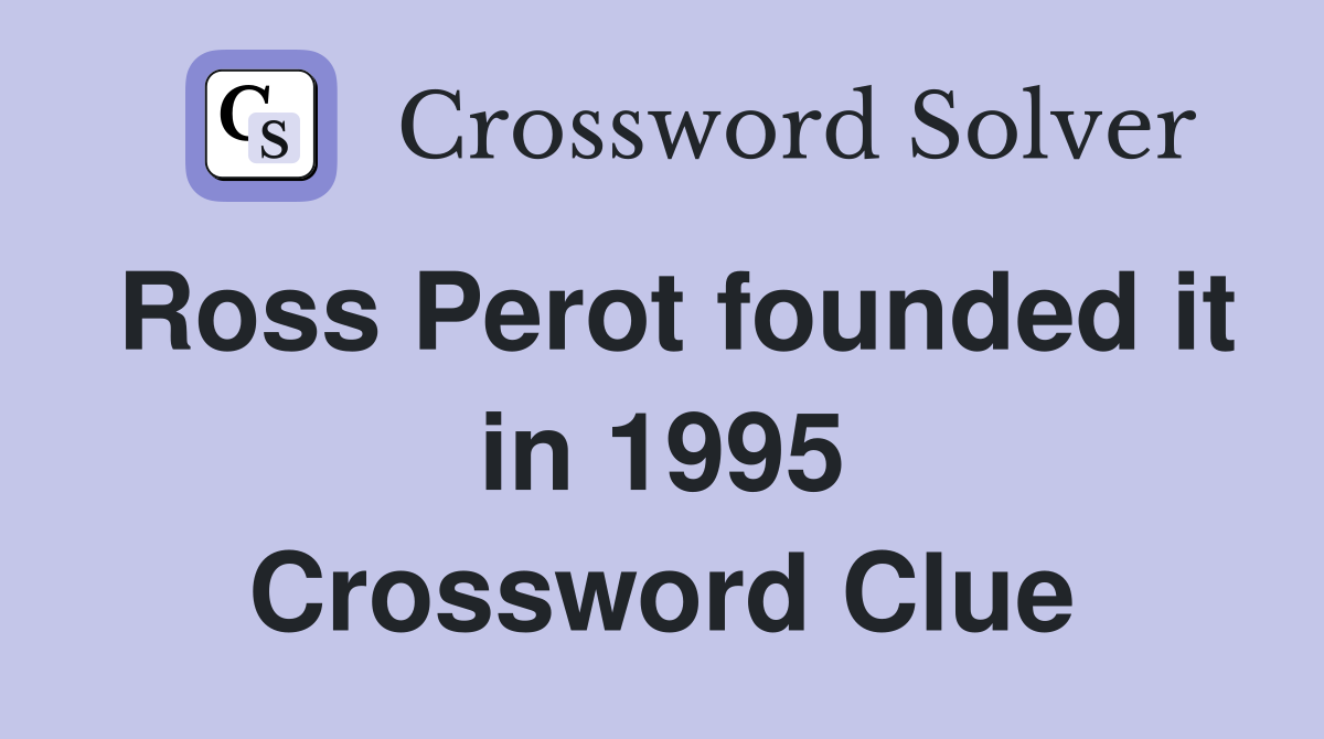 Ross Perot founded it in 1995 Crossword Clue