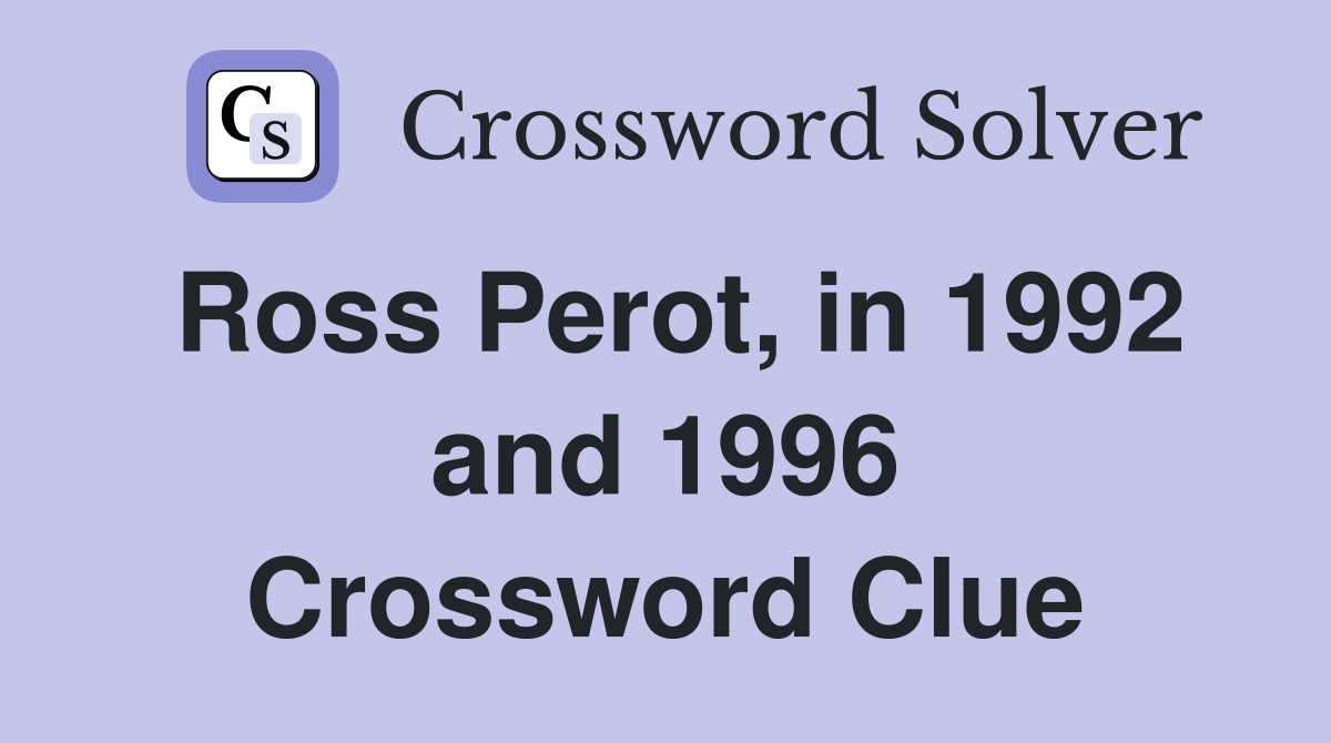 Ross Perot, in 1992 and 1996 Crossword Clue