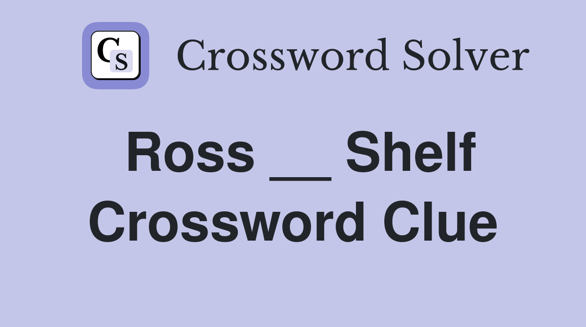 Ross __ Shelf Crossword Clue