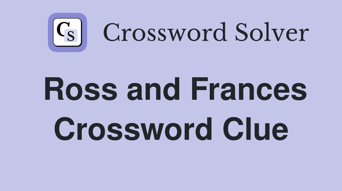 Ross and Frances Crossword Clue
