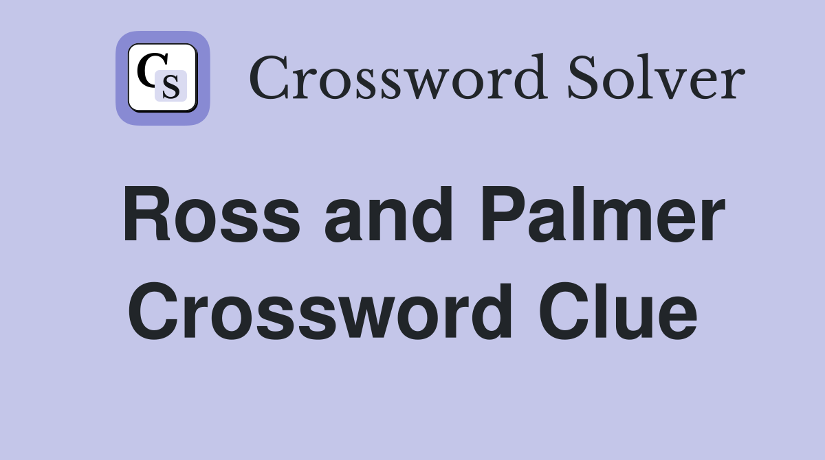 Ross and Palmer Crossword Clue