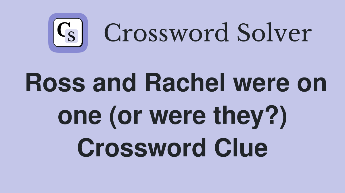 Ross and Rachel were on one (or were they?) Crossword Clue