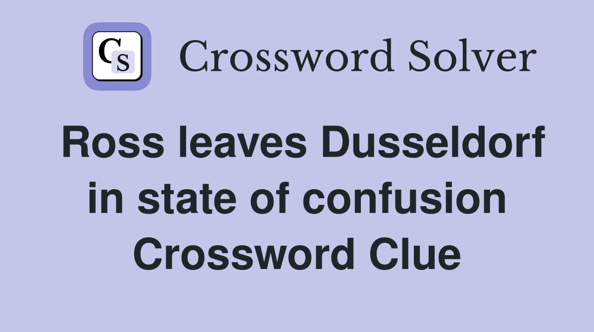 Ross leaves Dusseldorf in state of confusion Crossword Clue
