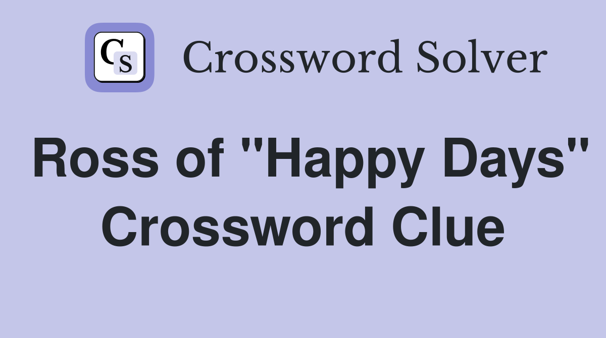 Ross of "Happy Days" Crossword Clue