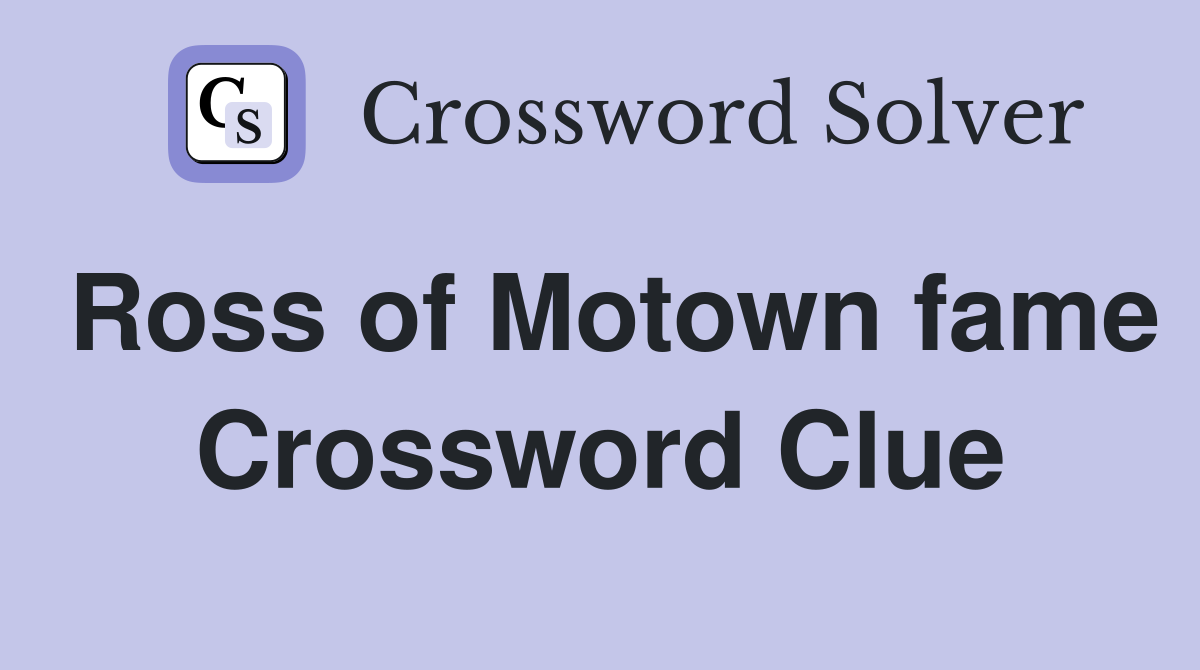 Ross of Motown fame Crossword Clue