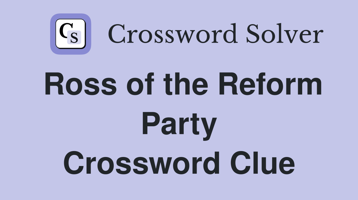Ross of the Reform Party Crossword Clue