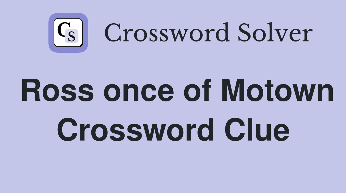 Ross once of Motown Crossword Clue
