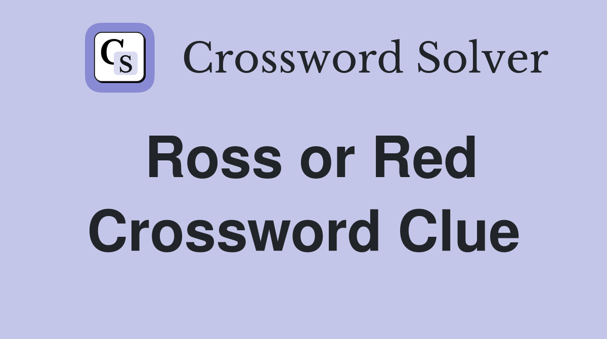 Ross or Red Crossword Clue