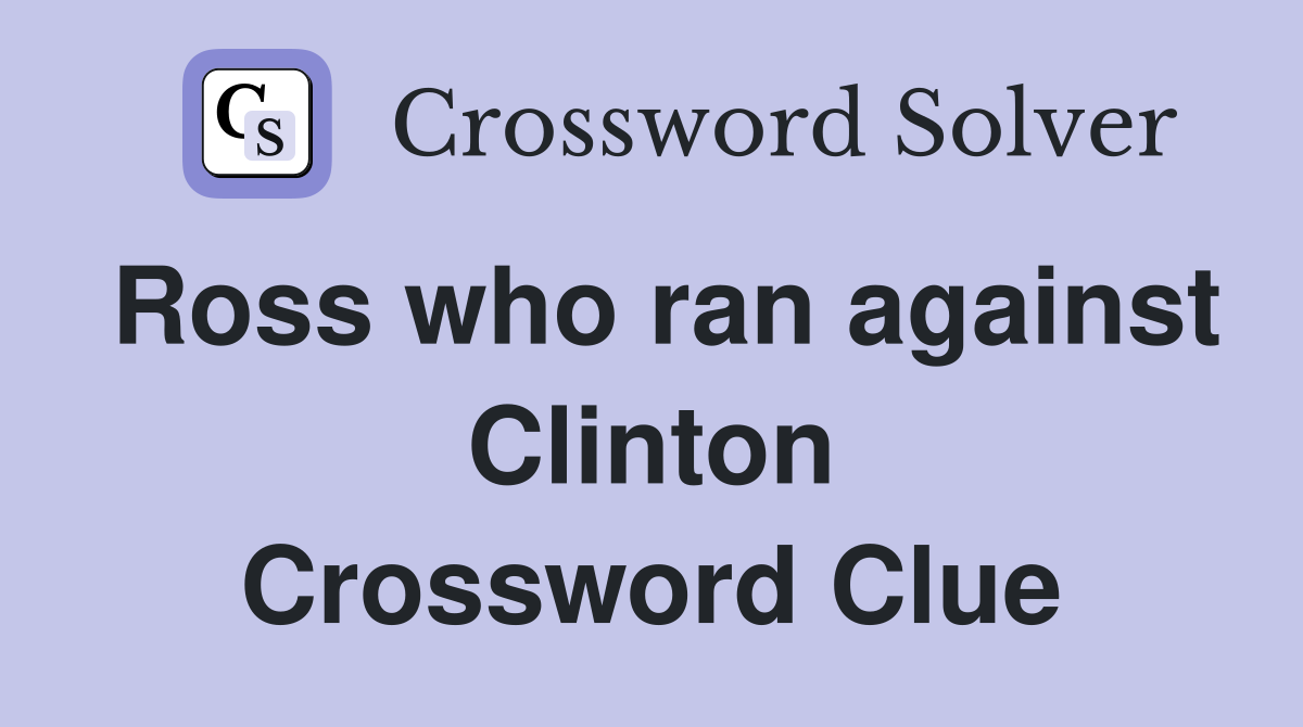 Ross who ran against Clinton Crossword Clue