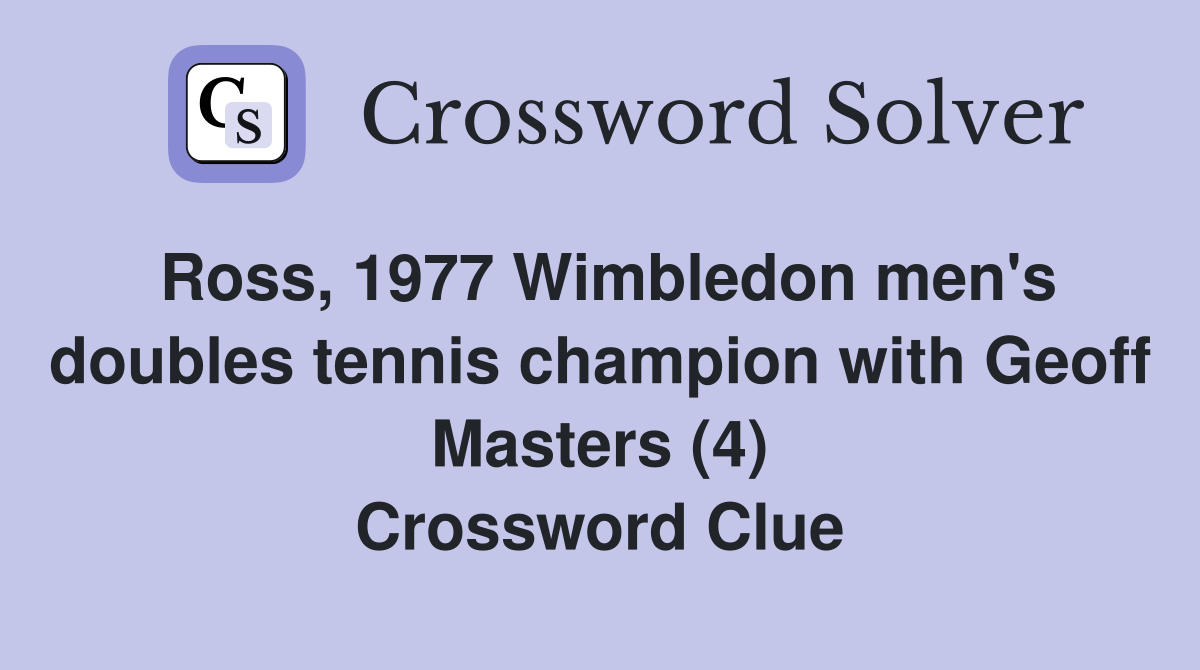 Ross, 1977 Wimbledon men's doubles tennis champion with Geoff Masters (4) Crossword Clue