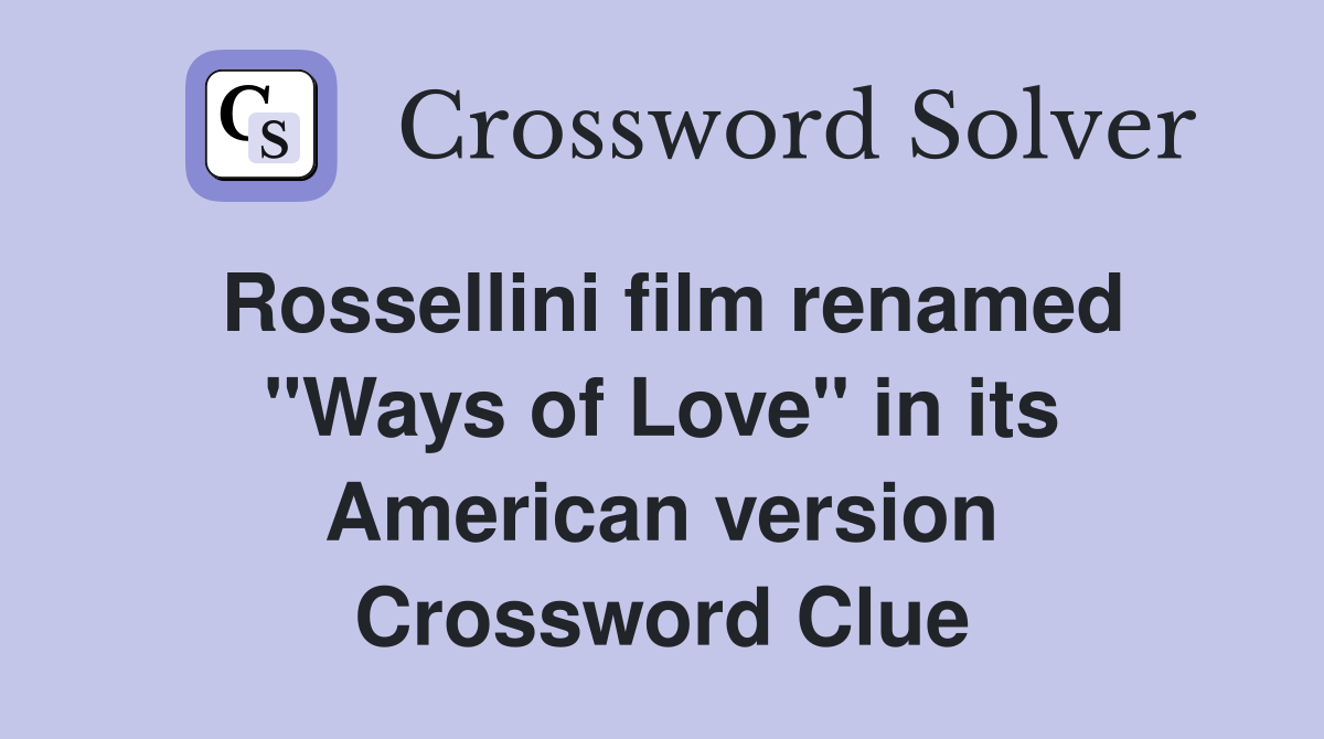 Rossellini film renamed "Ways of Love" in its American version Crossword Clue