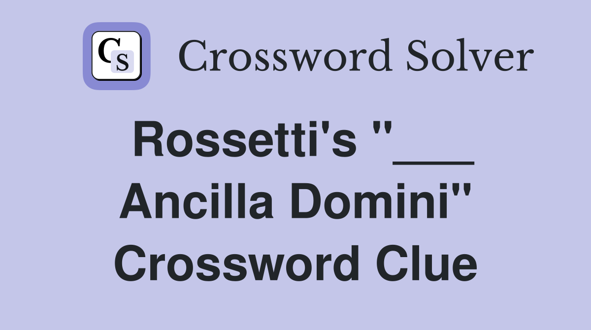 Rossetti's "___ Ancilla Domini" Crossword Clue