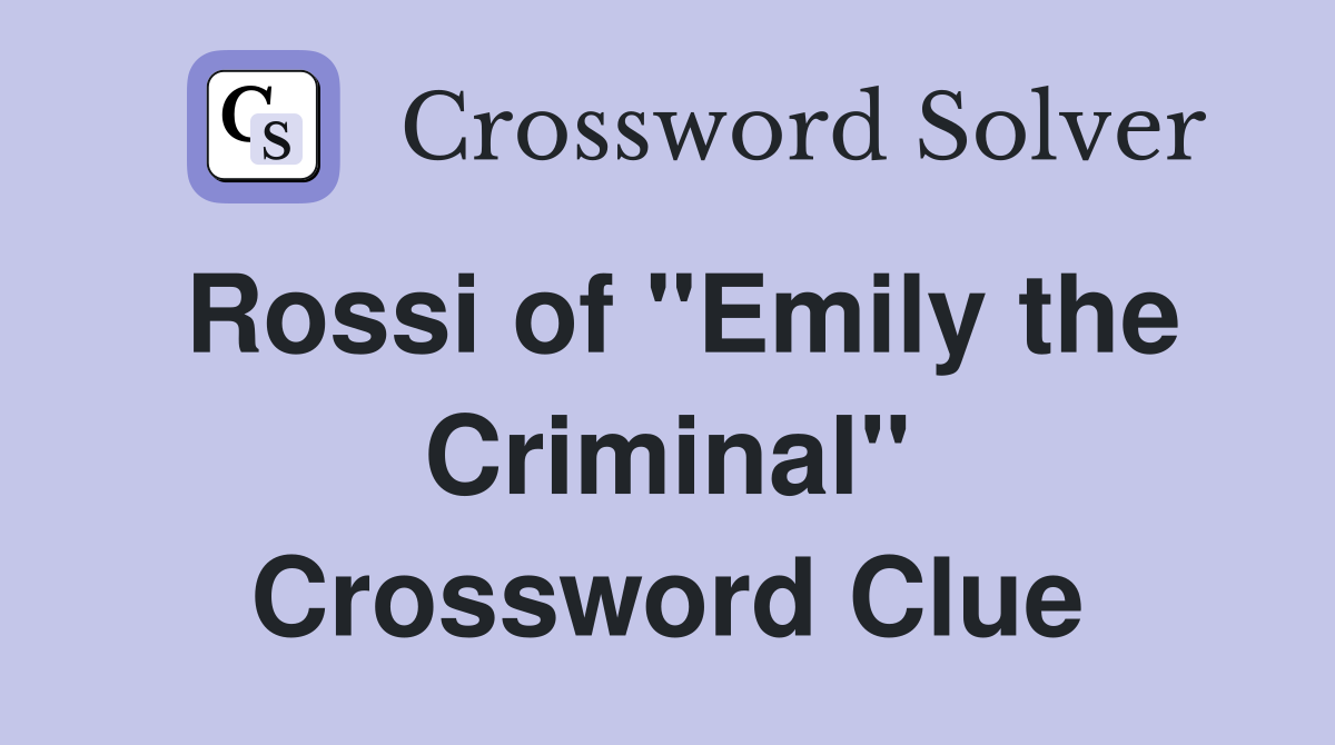 Rossi of "Emily the Criminal" Crossword Clue