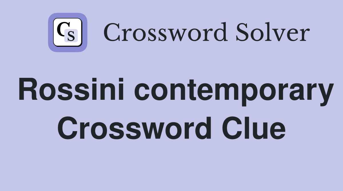 Rossini contemporary Crossword Clue