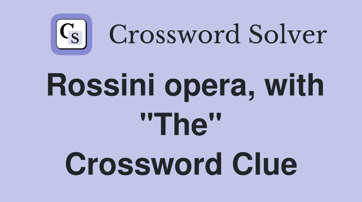 Rossini opera, with "The" Crossword Clue