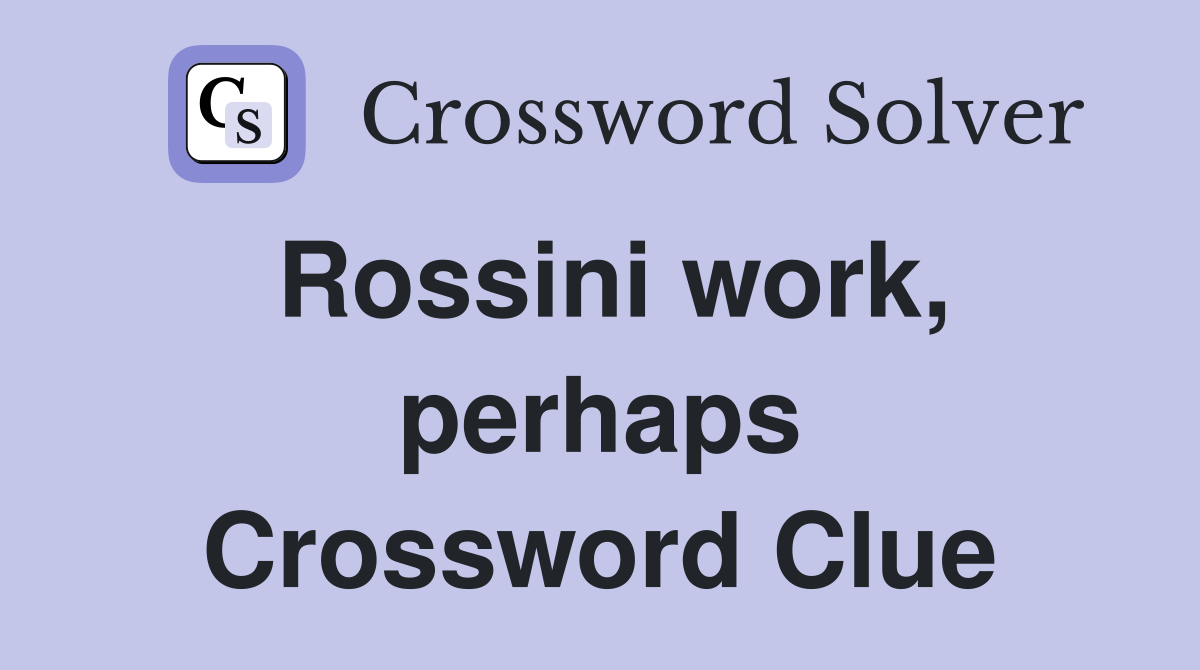 Rossini work, perhaps Crossword Clue