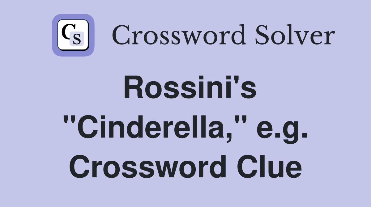 Rossini's "Cinderella," e.g. Crossword Clue
