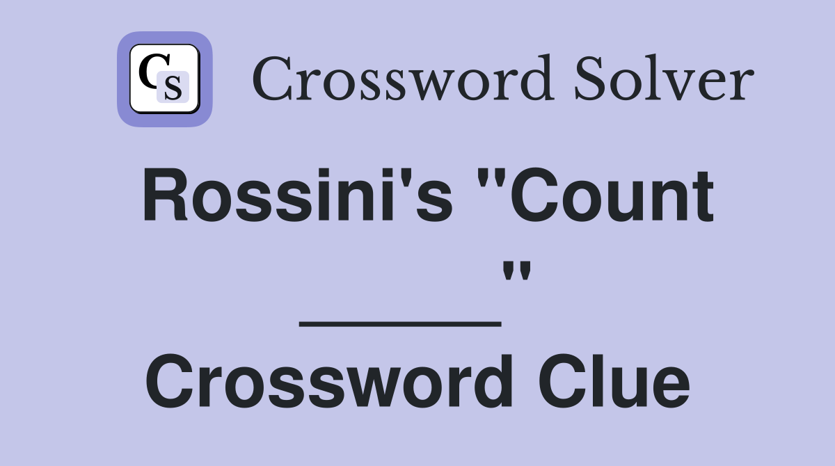 Rossini's "Count _____" Crossword Clue