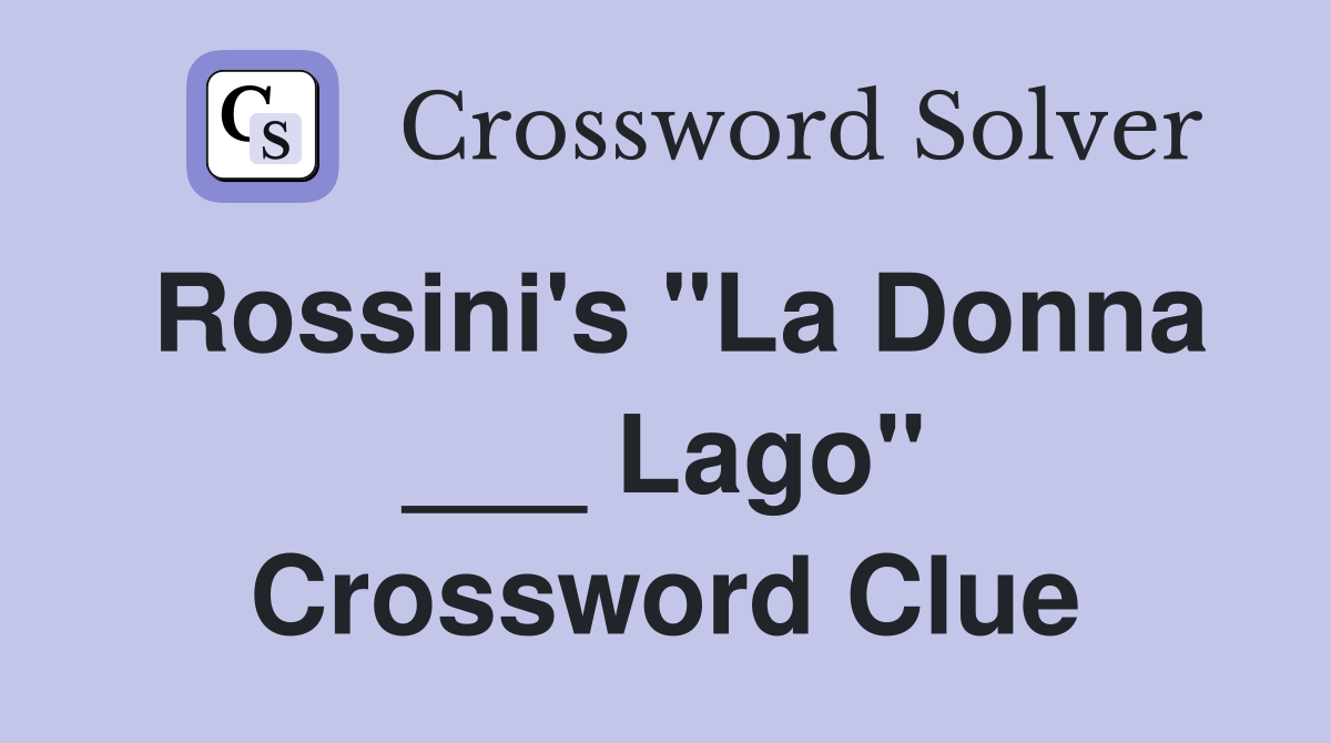 Rossini's "La Donna ___ Lago" Crossword Clue