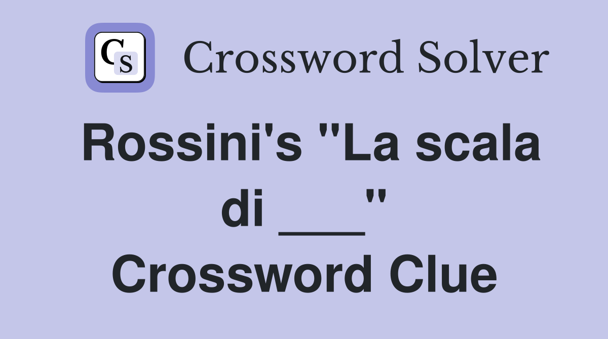 Rossini's "La scala di ___" Crossword Clue