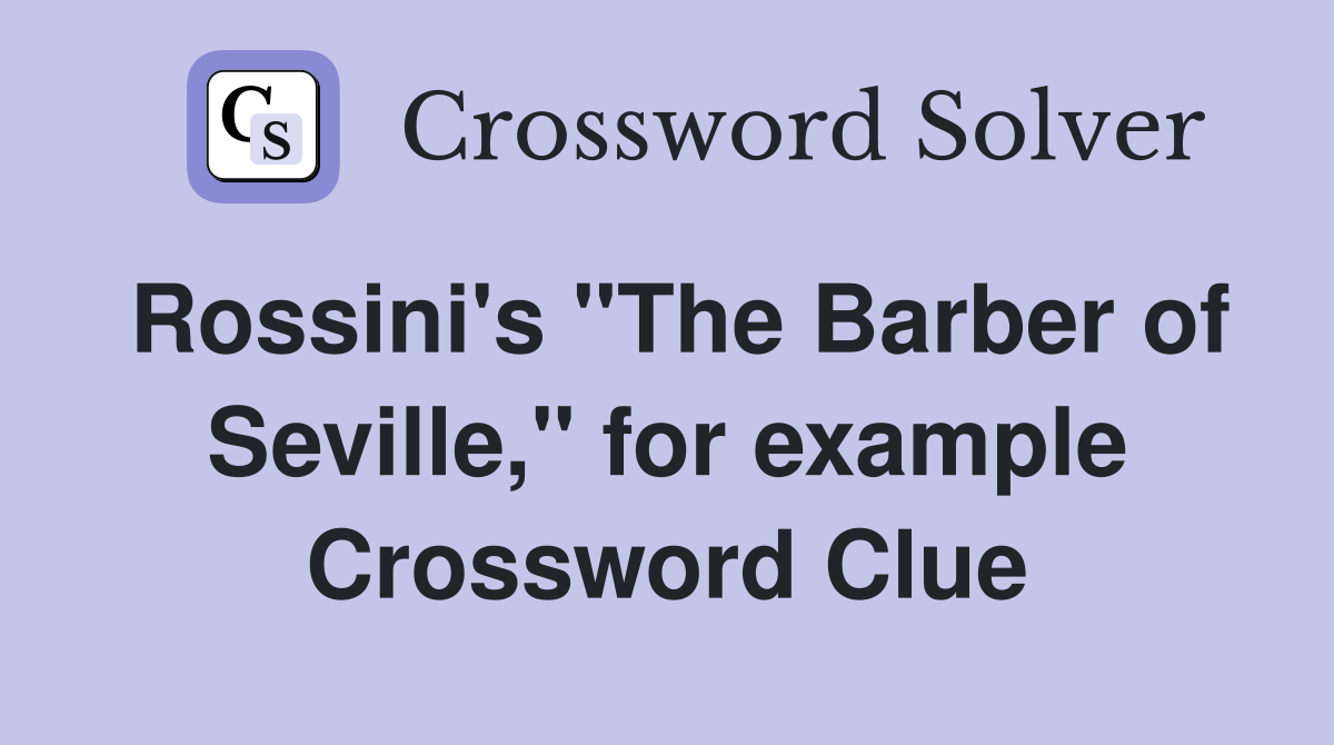 Rossini's "The Barber of Seville," for example Crossword Clue
