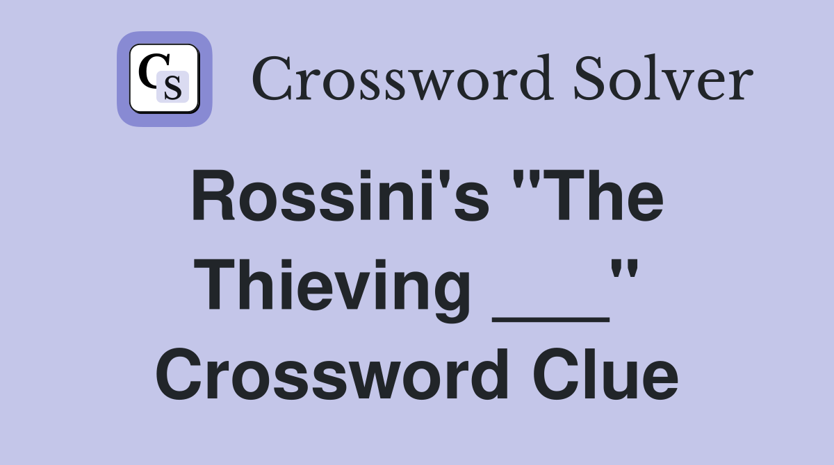 Rossini's "The Thieving ___" Crossword Clue