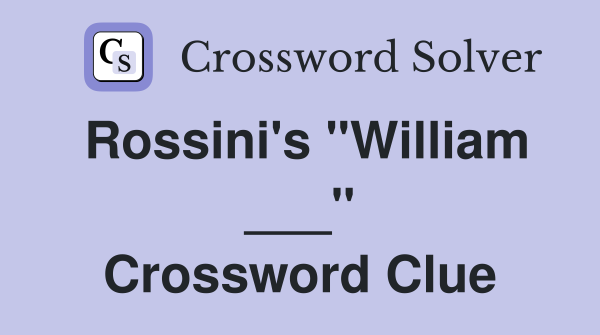 Rossini's "William ___" Crossword Clue